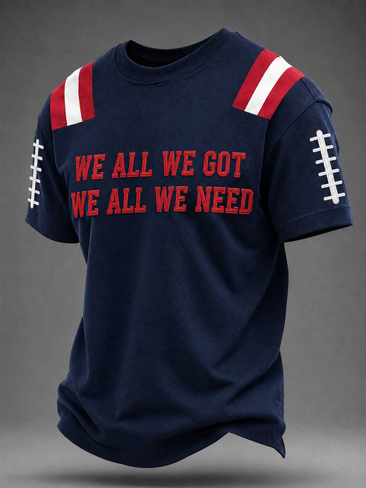 Men's We All We Got We All We Need Football Gameday Gift For Football Fans Casual Tee